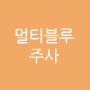 멀티블루 주사